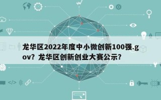 龙华区2022年度中小微创新100强.gov？龙华区创新创业大赛公示？