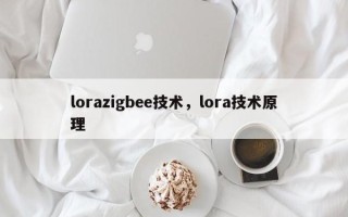 lorazigbee技术，lora技术原理