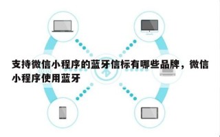 支持微信小程序的蓝牙信标有哪些品牌，微信小程序使用蓝牙