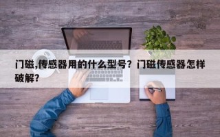 门磁,传感器用的什么型号？门磁传感器怎样破解？