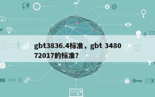 gbt3836.4标准，gbt 348072017的标准？