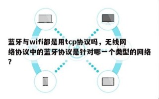 蓝牙与wifi都是用tcp协议吗，无线网络协议中的蓝牙协议是针对哪一个类型的网络?