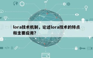 lora技术机制，论述lora技术的特点和主要应用?