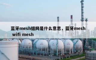 蓝牙mesh组网是什么意思，蓝牙mesh wifi mesh