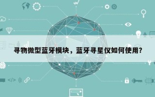 寻物微型蓝牙模块，蓝牙寻星仪如何使用？