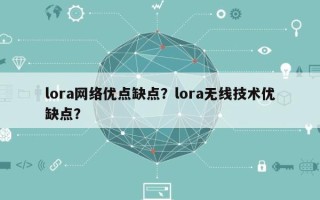 lora网络优点缺点？lora无线技术优缺点？