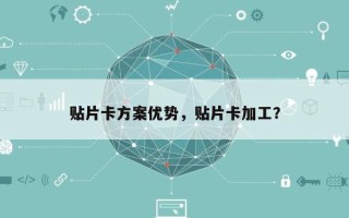 贴片卡方案优势，贴片卡加工？
