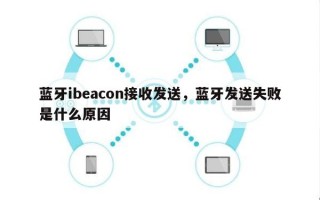 蓝牙ibeacon接收发送，蓝牙发送失败是什么原因