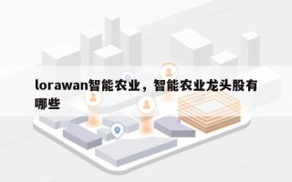 lorawan智能农业，智能农业龙头股有哪些