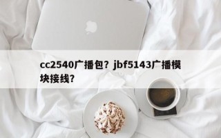 cc2540广播包？jbf5143广播模块接线？