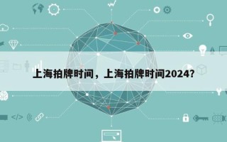 上海拍牌时间，上海拍牌时间2024？