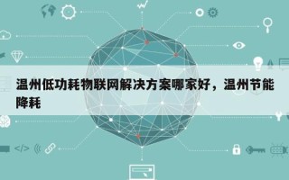 温州低功耗物联网解决方案哪家好，温州节能降耗