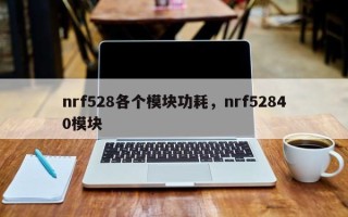 nrf528各个模块功耗，nrf52840模块