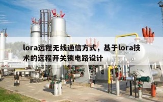 lora远程无线通信方式，基于lora技术的远程开关锁电路设计