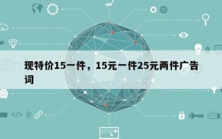 现特价15一件，15元一件25元两件广告词