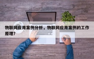 物联网应用案例分析，物联网应用案例的工作原理？