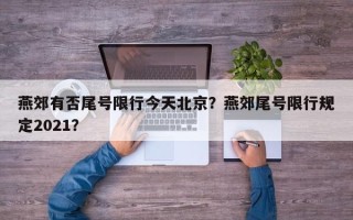 燕郊有否尾号限行今天北京？燕郊尾号限行规定2021？