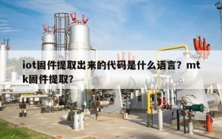 iot固件提取出来的代码是什么语言？mtk固件提取？