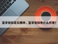 蓝牙信标定位模块，蓝牙信标有什么作用？