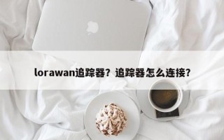 lorawan追踪器？追踪器怎么连接？