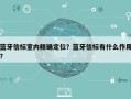蓝牙信标室内精确定位？蓝牙信标有什么作用？