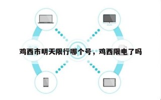 鸡西市明天限行哪个号，鸡西限电了吗