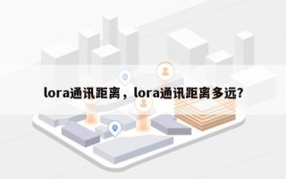lora通讯距离，lora通讯距离多远？