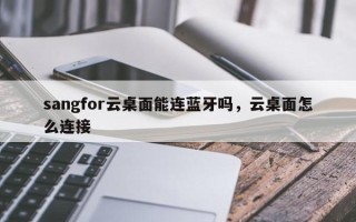 sangfor云桌面能连蓝牙吗，云桌面怎么连接