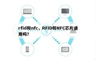 rfid和nfc，RFID和NFC芯片通用吗？