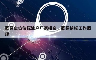 蓝牙定位信标生产厂家排名，蓝牙信标工作原理