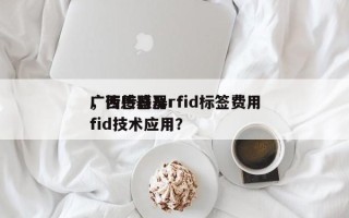 广西传感器rfid标签费用，传感器及rfid技术应用？