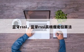 蓝牙rssi，蓝牙rssi高精度定位算法
