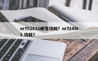 nrf52832峰值功耗？nrf24l01 功耗？