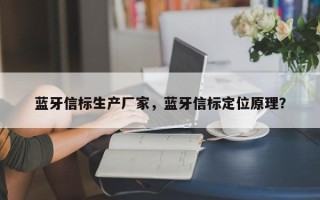 蓝牙信标生产厂家，蓝牙信标定位原理？