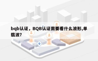 bqb认证，BQB认证需要看什么波形,单载波？