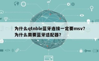 为什么qtnble蓝牙连接一定要msv？为什么需要蓝牙适配器？