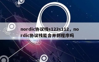 nordic协议栈s122s112，nordic协议栈能合并到程序吗
