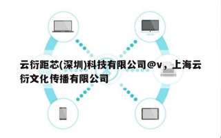 云衍距芯(深圳)科技有限公司@v，上海云衍文化传播有限公司
