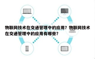 物联网技术在交通管理中的应用？物联网技术在交通管理中的应用有哪些？
