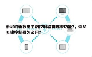 索尼的新款电子烟控制器有哪些功能?，索尼无线控制器怎么用？