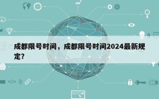 成都限号时间，成都限号时间2024最新规定？