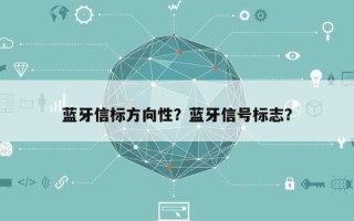 蓝牙信标方向性？蓝牙信号标志？