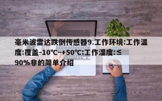 毫米波雷达跌倒传感器9.工作环境:工作温度:覆盖-10℃~+50℃;工作湿度:≤90%非的简单介绍