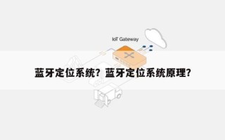 蓝牙定位系统？蓝牙定位系统原理？