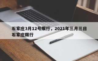 石家庄3月12号限行，2021年三月三日石家庄限行