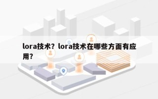 lora技术？lora技术在哪些方面有应用？