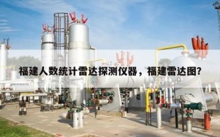 福建人数统计雷达探测仪器，福建雷达图？