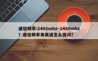 通信频率:2402mhz~2480mhz？通信频率用英语怎么提问？