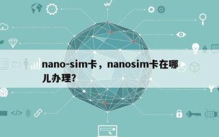 nano-sim卡，nanosim卡在哪儿办理？