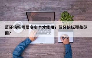 蓝牙信标需要多少个才能用？蓝牙信标覆盖范围？